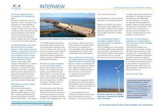 World Energy Focus #4 • OCTOBER 2014 • page 4
For sustainable energy.
interview
José da Costa Carvalho Neto chairs
the WEC Programme Committee
(http://bit.ly/1taJzMH) and is a
member of the Advisory Board of the
Global Electricity Initiative (http://bit.
ly/1oa3z30). He is also President of
GSEP (http://www.globalelectricity.
org/en/), a group of companies
formed to promote sustainable
electricity development.
Around four-fifths of Brazil’s electricity comes from hydropower.
How is technological innovation
contributing to the challenges you
face?
We need to optimise the use of our
resources. To do so, innovation is key.
Technology can make a difference
in many areas – for instance: in the
storage of energy from wind and solar;
in capturing carbon molecules, allowing
the use of polluting sources without
impacting the environment; and, of
course, in smart grids. Eletrobras
elected innovation as the key message
in our 2015 communication planning.
A challenge identified by the United
Nations and others is to enable
access to modern energy sources for
the billions of people who either have
no access to electricity or who still
rely on traditional fuels for cooking.
What is Eletrobras doing to widen
access to electricity in Brazil?
Thanks to the Luz para Todos
(Energy for All) programme – a federal
government initiative managed by
Eletrobras – an additional 15 million
Brazilians have access to electricity.
Eletrobras is also responsible for the
Centro Comunitários de Produção
(CCP) project, which promotes co-
operatives within the regions where Luz
para Todos programme takes place.
What plans do you have to expand
nuclear generation?
We have two nuclear plants in
operation – Angra 1 and Angra 2,
with total installed capacity of 2,000
MW – and their performance levels
are among the highest in the world.
We are building Angra 3, with capacity
of 1,405 MW. Brazil already has the
sixth-largest uranium reserves in the
world and we have prospected only a
third of our territory. Also, Brazil is one
of the few countries to have mastered
uranium cycle technology. So if the
government decides to expand the
nuclear programme, Eletrobras will be
interested in participating.
What about non-hydro renewables
such as wind and solar power?
We have wind potential of 340 GW
onshore. Wind power is the fastest
growing source in Brazil today and
should remain so for a while because,
unlike in other countries, wind power
doesn’t need subsidies here. Eletrobras
and its companies have 150 MW of
wind power in operation and over
1,263 MW under construction.
Concerning solar power, Brazil has
great potential because of the high
incidence of sunshine throughout the
year. We have a project in the south,
managed by our company Eletrobras
Eletrosul, called ‘Megawatt Solar’, that
has connected 1 MW of solar power
to the national interconnected system.
We also have some experience in
micro-generation, using solar panels
in isolated systems to supply small
communities in Acre and Amazonas.
What concrete actions is Eletrobras
as a corporate entity taking to prepare
itself for the future? In particular, what
are the company’s investment plans?
Right now we are revising our Strategic
Plan, setting a business horizon for
2030. Within it, our Business Plan for
2015–2019 has set some actions:
* to optimise the corporate and
organisational structure;
* to improve our management system
by sharing services and promoting the
standardisation and computerisation of
processes – and also the automation of
operations in some facilities; and
* to reduce operating costs by
conducting a retirement incentive plan,
which has reduced the number of
employees – now younger people have
Eletrobras companies have 150 MW of
wind power in operation and 1,263 MW
under construction.
more opportunity to ascend.
Internationalisation is another initiative,
especially in Latin America and Africa.
Between 2014 and 2018 we plan to
invest R$ 60.8 billion (US$25 billion) –
around R$ 44.8 billion (74%) to expand
generation facilities and transmission
lines and R$ 5 billion (8%) to expand
distribution.
You recently became president of
the Global Sustainable Electricity
Partnership. What is your agenda as
GSEP president?
The main challenge is to meet demand
with reliable, quality power, sustainably
and at low tariffs – and we have to do
all that within a scenario where demand
is growing and costs too, because
each day we face more environmental
constraints. We are having discussions
with GSEP’s 12 members on how we
should interact with stakeholders.
We have to find ways to convince
and negotiate. We must answer the
question: ‘What are the best practices
and the limits of our business?’ These
are some of the subjects we will
discuss during our meetings in Foz
do Iguaçu, Recife and Rio de Janeiro
between now and mid-2015.
How much of a role will regional
integration play in making energy in
Latin America more secure, affordable
and sustainable?
Latin American integration is an
opportunity for all countries. However
we must recognise that there is still a
long way to go, with many diplomatic
and technical negotiations taking place
gradually to ensure real integration.
Brazil, because of its size and because
it is bordered by almost every country
in South America, has a key role to
play. And we must keep in mind one
basic philosophy – partnerships must
always be win-win. ●
Interview by Alex Forbes
World Energy FOCUS is sponsored by 	 in this issue | sign up | JOIN the wec network | visit the website
 