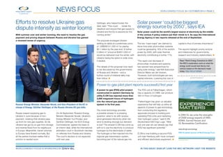 World Energy Focus #4 • OCTOBER 2014 • page 5
For sustainable energy.
News Focus
Efforts to resolve Ukraine gas
dispute intensify as winter looms
With summer over and winter looming, the need to resolve the gas
payment and pricing dispute between Russia and Ukraine has gained
a renewed sense of urgency.
Russia ceased supplying gas to
Ukraine in June because of non-
payment, insisting that Ukraine pays
up-front for new gas supplies. So far,
Ukraine has got by on gas from storage
and reverse flows from its neighbours
in Europe. Meanwhile, transit volumes
to Europe have flowed normally. But
all the parties involved realise that a
solution is needed soon.
On 26 September, Russia’s Energy
Minister Alexander Novak, Ukraine’s
Energy Minister Yuri Prodan, and
Günther Oettinger, the EU’s Energy
Commissioner, agreed the basis of
an interim deal, while the international
arbitration court in Stockholm decides
on referrals from Russia and Ukraine.
The court’s decision is not expected
until next year.
Oettinger, who helped broker the
deal, said: “This could . . . break the
deadlock and ensure that gas supply to
Ukraine and the EU is assured for the
coming winter.”
The proposal envisages Ukraine
settling its debts at a preliminary price
of US$268.5/1,000 m3
by paying
$3.1 billion by the year-end. A further
5 billion m3
priced at $385/1,000 m3
would be delivered over the winter, with
Ukraine having the option to order more
if needed.
The details of the proposal now need
to be discussed by the governments
of Russia and Ukraine – and a
further round of trilateral talks may
then follow. ●
Power-to-gas pilot plant reports successful first year
A power-to-gas (P2G) pilot project
constructed in eastern Germany by
utility E.ON has injected more than
2,000 megawatt-hours of hydrogen
into the natural gas pipeline
system in its first year.
The novel technology provides
a possible answer to a pressing
question: what to do with surplus
wind-generated electricity when the
wind is blowing strongly but demand
is low? The answer E.ON has come up
with is to use the electricity to produce
hydrogen by the electrolysis of water.
The hydrogen is then injected into the
regional gas transmission system,
becoming part of the natural gas mix.
The P2G unit at Falkenhagen, which
has a capacity of 2 MW, can produce
360 m3
/hour of hydrogen.
“Falkenhagen has given us valuable
experience that will help us refine all
aspects of power-to-gas technology,
from conducting the regulatory
approvals process to building and
operating P2G units and marketing
their hydrogen output,” said E.ON
Deutschland CEO Ingo Luge. “After
just one year we can already say that
P2G has significant potential.”
E.ON is now building a second P2G
unit near Hamburg with more compact
and efficient electrolysis equipment. ●
Solar power ‘could be biggest
energy source by 2050’, says IEA
Solar power could be the world’s largest source of electricity by the middle
of the century if policy-makers put their minds to it. So says the International
Energy Agency in two reports released at the end of September.
The two “road-maps” are claimed to
show how solar photovoltaic systems
could be generating 16% of the world’s
power by 2050, with solar thermal
electricity contributing a further 11%.
“The rapid cost decrease of
photovoltaic modules and systems
has opened new perspectives for
using solar energy,” said IEA Executive
Director Maria van der Hoeven.
“However, both technologies are very
capital intensive. Lowering the cost of
capital is thus of primary importance.”
The reports highlight priority actions
and milestones for governments,
research and industry stakeholders. ●
Read “World Energy Scenarios to 2050”,
the WEC’s exploratory work on what the
energy world would look like by mid-
century based on the decisions made
today: http://bit.ly/1dfc9et
Russian Energy Minister, Alexander Novak, and Vice-President of the EC in
charge of Energy, Günther Oettinger, at the Russia-Ukraine-EU gas talks.
SAFER, SMARTER, GREENER
EXPERIENCE
MATTERS
In DNV GL we unite the strengths
of 2500 energy experts of DNV,
KEMA, Garrad Hassan and
GL Renewables Certification.
www.dnvgl.com/energy
DNV GL global sponsor of World Energy Focus
ADVERTISEMENT
World Energy FOCUS is sponsored by 	 in this issue | sign up | JOIN the wec network | visit the website
 