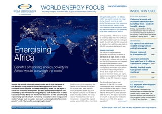 WORLD ENERGY FOCUS monthly insights from the WEC’s global leadership community 
÷129(0%(5 
For sustainable energy. 
 see page 2 
Despite the various initiatives already under way to give the people of 
sub-Saharan Africa access to modern energy sources, much more 
could and should be done “to release the energy brake” on the region’s 
social and economic development. So says a comprehensive study just 
published by the International Energy Agency (IEA) that focuses on what 
Executive Director Maria van der Hoeven describes as “the epicentre of a 
major energy poverty crisis”. Increasing access to modern energy would 
enable “a major push towards a more self-sustaining model of economic 
JURZWK´±ZLWK³WKHEHQH¿WVRXWZHLJKLQJWKHFRVWV´ 
WORLD WORLD ENERGY ENERGY FOCUS FOCUS IS IS SPONSORED SPONSORED BY BY DNV-GL 
IN THIS ISSUE | SIGN UP | JOIN THE WEC NETWORK | VISIT THE WEBSITE 
Since the turn of the millennium, the 
nations of sub-Saharan Africa have, 
for the most part, seen relatively 
strong economic growth. By 2013 
the region’s economy had doubled in 
size to reach $2.7 trillion. Yet today, 
despite the initiatives under way to 
bring modern energy to the region’s 
people, around 620 million – two-thirds 
of the population – still have no access 
to electricity while 730 million still cook 
with traditional biomass that endangers 
health. According to the IEA, household 
air pollution from solid biomass leads to 
600,000 premature deaths each year. 
STARK CONTRAST 
The image on this page shows 
graphically the contrast – in terms of 
light sources at night, mostly a result 
of energy use – between not just Africa 
and the OECD economies but between 
Africa and other developing and 
emerging economies, notably India and 
China (both of which have populations 
of the same order of magnitude as 
Africa). Even people who do have 
access to electricity have a per capita 
residential consumption of half the level 
PU*OPUHVYVULÄM[O[OLSL]LSPU,YVWL 
The Africa Energy Outlook just 
published by the IEA – the most 
comprehensive study the agency has 
ever conducted on the region – points 
out that while energy demand in sub- 
Saharan Africa grew by 45% between 
2000 and 2012, the region “accounts 
for only 4% of global demand despite 
being home to 13% of the global 
population”. 
INSIDE THIS ISSUE 
EXCLUSIVE INTERVIEW 
Colombia’s social and 
economic revolution has 
ILULÄ[LKMYVT¶HUK^PSS 
ILULÄ[¶LULYN` 
Energy, says Colombia’s energy 
minister, has been the main driver for 
an economic and social revolution in 
[OLJVU[Y`¶HUKUVZLJ[VY^PSSILULÄ[ 
more from a lasting peace PAGE 3 
NEWS FOCUS 
,HNYLLZ[OOVYKLHS 
VULULYN`JSPTH[L 
WVSPJ`MYHTL^VYRZ PAGE 5 
Honour restored 
[Vº-RZOPTH» PAGE 5 
As oil price slides to 
MVY`LHYSV^PZP[HISPWVY 
HZ[YJ[YHSJOHUNL PAGE 6 
VYSK»ZÄYZ[MSSZJHSL 
**:WV^LYZ[H[PVU 
starts up PAGE 6 
EVENTS PAGE 7 
COUNTRY FOCUS 
EU approves state support 
MVY2UJSLHY 
The European Commission has 
approved plans to subsidise the new 
Hinkley Point C nuclear plant. The 
landmark decision has implications for 
other proposed nuclear power projects 
– in the UK and elsewhere. PAGE 8 
Data gathered by satellite over 22 days 
in 2012 was used to compile this image 
of what the earth looks like at night. 
Most of the light sources in the map come 
from human activities, mainly in cities. 
Africa, despite its large population, shows 
very few concentrations of light, especially 
south of the Sahara (Source: NASA) 
Energising 
Africa 
)LULÄ[ZVM[HJRSPUNLULYN`WV]LY[`PU 
Africa ‘would outweigh the costs’ 
 