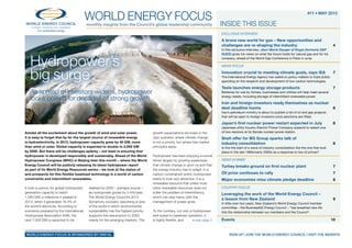 Amidst all the excitement about the growth of wind and solar power,
it is easy to forget that by far the largest source of renewable energy
is hydroelectricity. In 2013, hydropower capacity grew by 40 GW, more
than wind or solar. Global capacity is expected to double to 2,000 GW
by 2050. But there will be challenges aplenty – not least in ensuring that
hydropower is developed responsibly and sustainably. Ahead of the World
Hydropower Congress (WHC) in Beijing later this month – where the World
Energy Council will be publicly releasing its latest hydropower report
as part of its World Energy Resources series – we look at the status of
and prospects for this flexible baseload technology in a world of carbon
constraints and intermittent renewables.
It took a century for global hydropower
generation capacity to reach
1,000 GW, a milestone it passed in
2013, when it generated 16.4% of
the world’s electricity. According to
scenarios prepared by the International
Hydropower Association (IHA), the
next 1,000 GW is expected to be
realised by 2050 – perhaps sooner –
as hydropower grows by 3-4%/year.
The World Energy Council’s 2013
Symphony scenario, assuming a view
of the world in which environmental
sustainability has the highest priority,
supports this assumption to 2050
mainly for the emerging markets. The
growth expectations are lower in the
Jazz scenario, where climate change
is not a priority, but where free market
principles apply.
Hydropower has been enjoying a revival
driven largely by growing awareness
that climate change is upon us and that
the energy industry has to adapt. In a
carbon-constrained world, hydropower
starts to look very attractive. It is a
renewable resource that unlike most
other renewable resources does not
suffer the problem of intermittency,
which can play havoc with the
management of power grids.
To the contrary, not only is hydropower
well suited to baseload operation, it
is highly flexible, and
World Energy Focusmonthly insights from the Council’s global leadership community
#11 • may 2015
For sustainable energy.
World Energy FOCUS is sponsored by DNV-GL	
INSIDE THIS ISSUE
EXCLUSIVE INTERVIEW
A brave new world for gas – New opportunities and
challenges are re-shaping the industry	 4
In this exclusive interview, Jean-Marie Dauger of Engie (formerly GDF
Suez) gives his views on what the future holds for natural gas and for his
company, ahead of the World Gas Conference in Paris in June.
NEWS FOCUS
Innovation crucial to meeting climate goals, says IEA	 7
The International Energy Agency has called on policy-makers to triple public
spending on the research and development of low-carbon technologies.
Tesla launches energy storage products	 7
Batteries for use by homes, businesses and utilities will help meet several
energy needs, including storage of intermittent renewable power.
Iran and foreign investors ready themselves as nuclear
deal deadline looms	 8
Iran’s petroleum ministry is about to publish a list of oil and gas projects
that will be open to foreign investors once sanctions are lifted.
Japan’s first nuclear power restart expected in July	 8
Japanese utility Kyushu Electric Power Company expects to restart one
of two reactors at its Sendai nuclear power station.
Shell offer for BG Group sparks talk of
industry consolidation	 8
Is this the start of a wave of industry consolidation like the one that took
place in the late 1990s/early 2000s as a response to low oil prices?
NEWS IN BRIEF
Turkey breaks ground on first nuclear plant	 7
Oil price continues to rally	 7
Major economies miss climate pledge deadline 	 8
COUNTRY FOCUS
Leveraging the work of the World Energy Council –
a lesson from New Zealand	 9
In little over two years, New Zealand’s World Energy Council member
committee – the BusinessNZ Energy Council – “has breathed new life
into the relationship between our members and the Council”.
Events	 10
	 sign up | JOIN the wORLD ENERGY COUNCIL | visit the website
> see page 2
Hydropower’s
big surge
As spread of investors widens, hydropower
looks poised for decades of strong growth
 