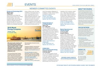 World Energy Focus #23 • MAY 2016 • page 9events
About the COUNCIL
The World Energy Council has been at the
forefront of the energy debate for nearly a
century, guiding thinking and driving action
around the world to achieve sustainable and
affordable energy for all. It is the UN-accredited
energy body and principal impartial network,
representing more than 3,000 organisations –
public and private – in almost 100 countries.
Independent and inclusive, the Council’s work
covers all nations and the complete energy
spectrum – from fossil fuels to renewable
energy sources.
Join our network
Join the debate and help influence the energy
agenda to promote affordable, stable and
environmentally sensitive energy for all.
As the world’s most influential energy network,
the World Energy Council offers you and your
organisation the opportunity to participate in
the global energy leaders’ dialogue.
Find out how you can:
•	 join a Member Committee;
•	 become a Project Partner, Patron or
Global Partner;
•	 take part in annual industry surveys, study
groups and knowledge networks;
by visiting our website and contacting our team
on: http://www.worldenergy.org/wec-network
Contact us
World Energy Council
62–64 Cornhill,
London EC3V 3NH
United Kingdom
Tel: +44 20 7734 5996 
Fax: +44 20 7734 5926
www.worldenergy.org
@WECouncil
Energy and Geostrategy 2016
Madrid, Spain
12 May 2016
World Energy Council Spain will
present the 2016 issue of the “Energy
and Geostrategy” report series,
published together with the Spanish
Institute for Strategic Studies for
the third time after 2014 and 2015.
Speakers will discuss currently energy
matters such as liquefied natural gas,
energy maritime routes, the impact
of jihadism on the energy sector, oil
prices, world geopolitics and the
water- energy-food nexus from a
global geopolitical perspective. These
subjects will be examined in a panel
discussion formed by the authors
and the publication’s coordinator. The
event is co-organised with the Spanish
Ministry of Defense and it is aimed both
at the public and private sector, as
well as the academia. Registration is
possible by 10th
May. The 2015 edition
is available for download here
[http://bit.ly/1RNlIox].
Contact: Javier Jiménez
E-mail: jjimenezp@repsol.com
Website: http://bit.ly/1UQlQCS
Energy Dynamics in
a Changing World
Tehran, Iran
30 - 31 May 2016
The 11th International Energy
Conference (IEC2016) organised by
World Energy Council Iran focuses on
energy practice and policies. Sessions
and workshops during the forum
highlight dynamics in energy finance,
structures and institutions, energy
technologies as well as in energy and
environment and economy. Registration
is possible until 20th
May.
Contact: Seyed Mohammad
Sadeghzadeh
E-mail: info@irannec.com
Website: http://irannec.com
FOREN 2016 -
Safe and Sustainable Energy
Costinesti, Romania
12-16 June 2016
The 13th Central & Eastern Europe
Energy Forum (FOREN 2016) will focus
on the main challenges, developments
and opportunities of the Central
and Eastern European (CEE) power
industry for a sustainable development.
World Energy Council Romania, the
organisers of the conference, expect
up to 1,000 energy experts at the
event. It offers a deep dive analysis of
the CEE region, meant to further on
contribute to the development of the
“all-round education” in the energy
field, and increase awareness for the
role energy plays in our lives.
Contact: Dr Gheorghe Balan
E-mail: foren2016@cnr-cme.ro
Website: http://www.cnr-cme.ro/
foren2016/
Market Operations and
Climate Change
16-18 June 2016
Acapulco, Mexico
The two major challenges of the
Mexican energy sector, market
operations and climate change, will
be discussed at the 8th Annual Joint
Congress of the Mexican energy
associations, co-organised by World
Energy Council Mexico. Confirmed
speakers include Pedro Joaquín
Coldwell, Energy Secretary, José
Antonio González Anaya, CEO PEMEX
and Enrique Ochoa Reza, CEO CFE.
The event language is Spanish.
Contact: Pablo Mulás del Pozo
Email: wecmex@wecmex.org.mx
Website: http://bit.ly/1VEhqRF
member committee events
See more COUNCIL events AT
www.worldenergy.org/events/future
With only 6 months remaining until
the 23rd World Energy Congress
kicks off in Istanbul under the theme
“Embracing New Frontiers”, to date
183 speakers have confirmed their
attendance. Confirmed speakers
come from 63 countries and include
26 Ministers so far.
The triennial World Energy Congress
has gained recognition since the first
event in 1923 as the premier global
forum for leaders and thinkers to debate
solutions to energy issues. In addition to
the discussions, the event provides an
opportunity for executives to display
their technologies and explore business
opportunities.
Companies interested in sponsoring the
Congress are welcome to contact the
appointed marketing consultants from ITE
Group plc, vivian.linecar@ite-events.com.
For more information not only on
sponsorship, but also on the Congress,
the call for papers (submission possible
until 31 May 2016), and registration visit
the official congress website
http://www.wec2016istanbul.org.tr/
Follow the Congress on
Twitter: https://twitter.com/WECongress
2016 World
Energy Congress
Istanbul, Turkey
9–13 October 2016
World Energy FOCUS is sponsored by	 in this issue | sign up | JOIN the world energy council | visit the website
 
