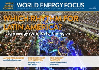 #34
JUNE 2017
WHICH RHYTHM FOR
LATIN AMERICA?
Future energy scenarios for the region
ALPINETRAILBLAZERS
Austria leading the way
CONOCOPHILLIPS
CEO INTERVIEW
Adapting to oil’s
new reality
TECHNOLOGY
TAKEOVER
Drones and blockchain
are coming
 