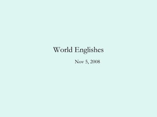 World Englishes
Nov 5, 2008

 