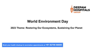 World Environment Day
2023 Theme: Restoring Our Ecosystems, Sustaining Our Planet
Book your health checkup & vaccination appointments at +91 82706 66699
 