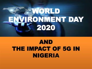 WORLD
ENVIRONMENT DAY
2020
AND
THE IMPACT OF 5G IN
NIGERIA
 