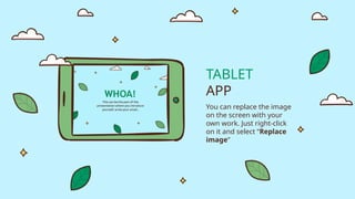 You can replace the image
on the screen with your
own work. Just right-click
on it and select “Replace
image”
TABLET
APP
 