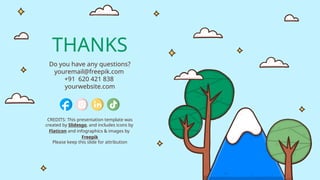 CREDITS: This presentation template was
created by Slidesgo, and includes icons by
Flaticon and infographics & images by
Freepik
THANKS
Do you have any questions?
youremail@freepik.com
+91 620 421 838
yourwebsite.com
Please keep this slide for attribution
 