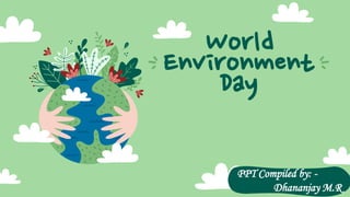 World
Environment
Day
PPT Compiled by: -
Dhananjay M.R
 