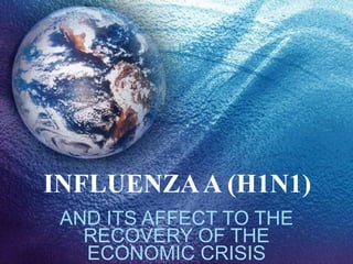 INFLUENZA A (H1N1)   AND ITS AFFECT TO THE RECOVERY OF THE ECONOMIC CRISIS 