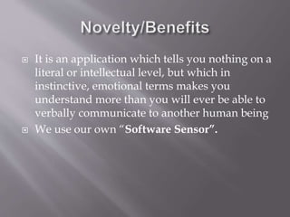  It is an application which tells you nothing on a
literal or intellectual level, but which in
instinctive, emotional terms makes you
understand more than you will ever be able to
verbally communicate to another human being
 We use our own “Software Sensor”.
 
