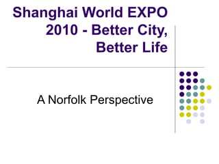 Shanghai World EXPO 2010 - Better City, Better Life A Norfolk Perspective 