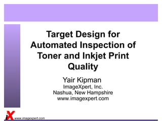 Target Design for Automated Inspection of Toner and Inkjet Print Quality Yair Kipman  ImageXpert, Inc. Nashua, New Hampshire www . imagexpert . com 