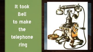 It took
    Bell
 to make
    the
telephone
    ring
 