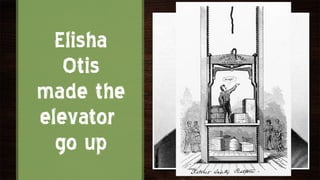Elisha
   Otis
made the
elevator
  go up
 