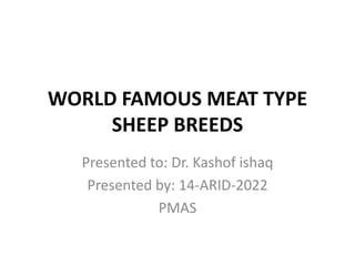 WORLD FAMOUS MEAT TYPE
SHEEP BREEDS
Presented to: Dr. Kashof ishaq
Presented by: 14-ARID-2022
PMAS
 