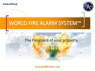 www.worldfirealarm.com
WORLD FIRE ALARM SYSTEM™
The Fireguard of your property
www.aratos.gr
 