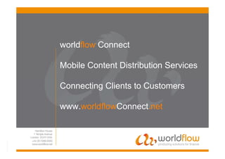 worldflow Connect

           Mobile Content Distribution Services

           Connecting Clients to Customers

           www.worldflowConnect.net
cwcmoore
 