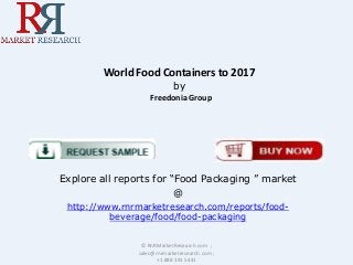 World Food Containers to 2017
by
Freedonia Group

Explore all reports for “Food Packaging ” market
@
http://www.rnrmarketresearch.com/reports/foodbeverage/food/food-packaging
© RnRMarketResearch.com ;
sales@rnrmarketresearch.com ;
+1 888 391 5441

 