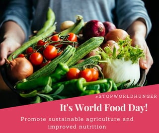It's World Food Day!
# S T O P W O R L D H U N G E R
Promote sustainable agriculture and
improved nutrition
 