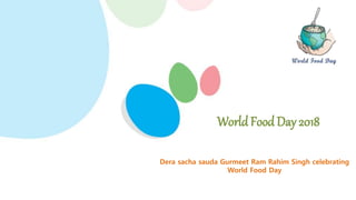 Dera sacha sauda Gurmeet Ram Rahim Singh celebrating
World Food Day
WorldFood Day 2018
 