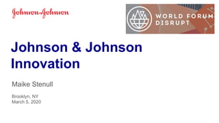 Johnson & Johnson
Innovation
Maike Stenull
Brooklyn, NY
March 5, 2020
 