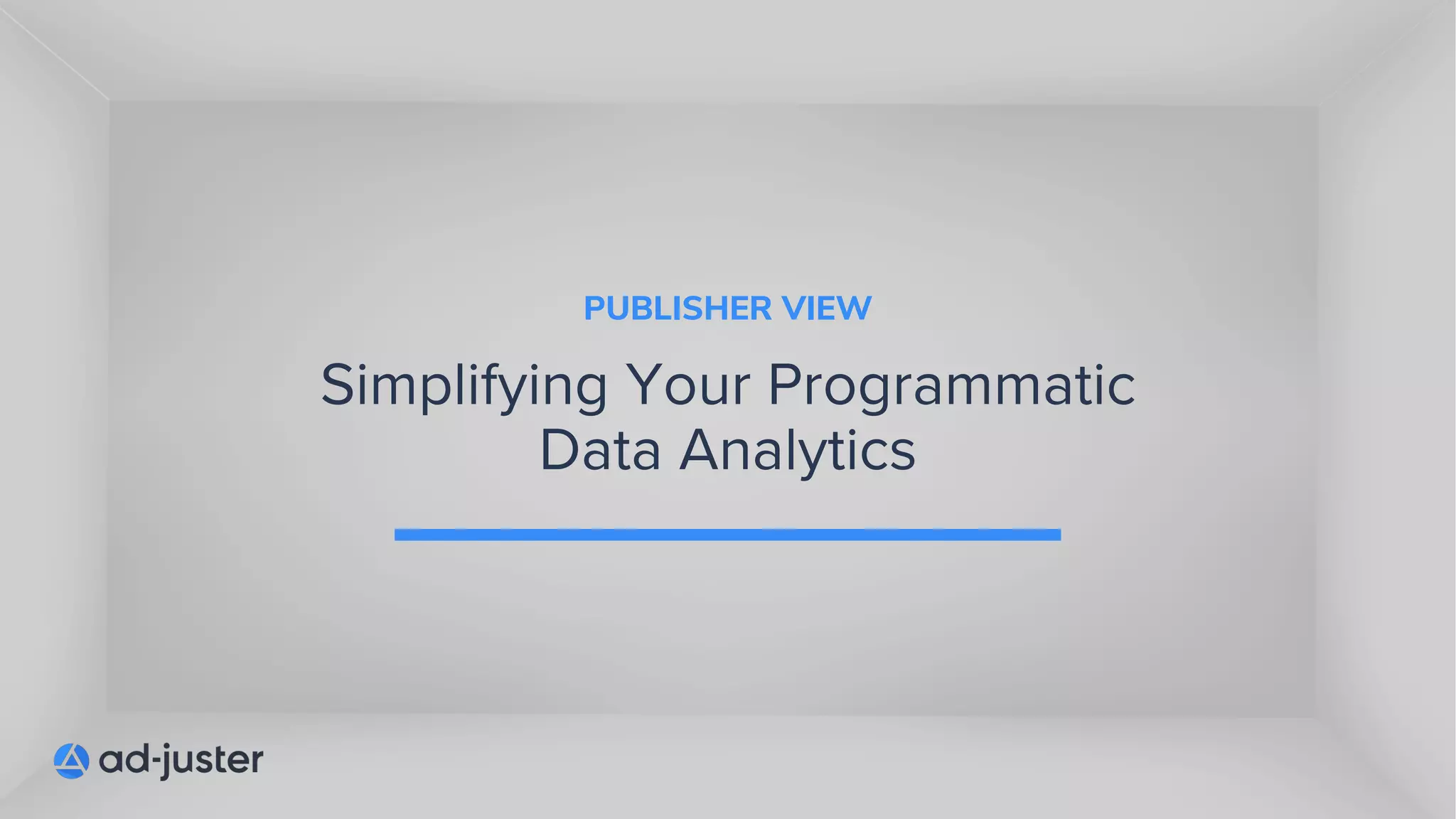 Simplifying Your Programmatic
Data Analytics
PUBLISHER VIEW