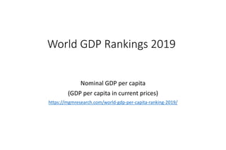 Data Analysis by: MGM ResearchData Source: IMF World Economic Outlook, April 2019
Nominal GDP per capita
(GDP per capita in current prices)
https://mgmresearch.com/world-gdp-per-capita-ranking-2019/
World GDP Rankings 2019
 