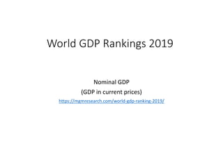 Data Analysis by: MGM ResearchData Source: IMF World Economic Outlook, April 2019
Nominal GDP
(GDP in current prices)
https://mgmresearch.com/world-gdp-ranking-2019/
World GDP Rankings 2019
 
