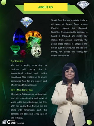 World Gem Traders specially deals in
all types of Gems. Gems means
Precious stones like Diamond,
Sapphire, Emerald, etc. O...