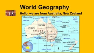 World Geography 
Hello, we are from Australia, New Zealand 
 