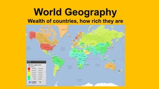 World Geography
Wealth of countries, how rich they are
 