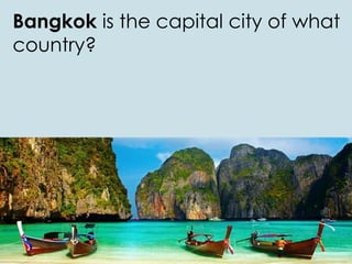 Bangkok is the capital city of what
country?
 
