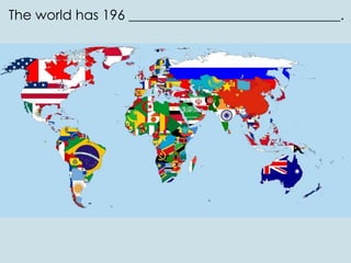 The world has 196 _______________________________.
 
