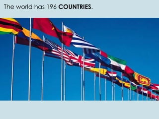 The world has 196 COUNTRIES.
 
