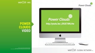 http://youtu.be/_ER2ET0RLHw
Questo è un documento ufficiale di WOR(l)D Global Network.
È fatto assoluto divieto di modifica o copia non autorizzata di tale documento.
È altresì consentito stampare, scaricare e riprodurre liberamente tale documento a fini promozionali.
POWER
CLOUDS
VIDEO
Questo è un documento ufficiale di WOR(l)D Global Network.
È fatto assoluto divieto di modifica o copia non autorizzata di tale documento.
È altresì consentito stampare, scaricare e riprodurre liberamente tale documento a fini promozionali.
 