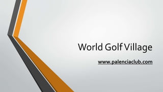 World GolfVillage
www.palenciaclub.com
 