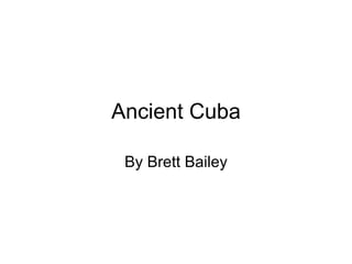 Ancient Cuba By Brett Bailey 