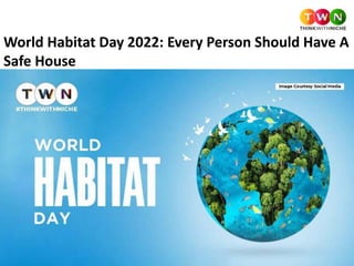 World Habitat Day 2022: Every Person Should Have A
Safe House
 