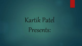 Kartik Patel
Presents:
 