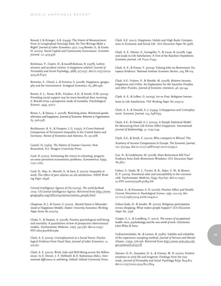 World Happiness report




Bound, J. & Krueger, A.B. (1999). The Extent of Measurement              Clark, A.E. (2011). Happiness, Habits and High Rank: Compari-
Error in Longitudinal Earnings Data: Do Two Wrongs Make a                sons in Economic and Social Life. IZA Discussion Paper No 5966.
Right? Journal of Labor Economics, 9(1), 1-24.Bowles, S., & Gintis,
H. (2002). Social Capital and Community Governance. Economic             Clark, A. E., Diener, E., Georgellis, Y., & Lucas, R. (2008). Lags
Journal, 112, 419-436.                                                   and Leads in Life Satisfaction: A Test of the Baseline Hypothesis.
                                                                         Economic Journal, 118, F222–F243.
Brickman, P., Coates, D., & Janoff-Bulman, R. (1978). Lottery
winners and accident victims: Is happiness relative? Journal of          Clark, A. E., & Fawaz, Y. (2009). Valuing Jobs via Retirement: Eu-
Personality and Social Psychology, 36(8), 917-927. doi:10.1037/0022-     ropean Evidence. National Institute Economic Review, 209, 88-103.
3514.36.8.917

Brereton, F., Clinch, J., & Ferreira, S. (2008). Happiness, geogra-      Clark, A.E., Frijters, P., & Shields, M. (2008). Relative Income,
phy and the environment. Ecological Economics, 65, 386-396.              Happiness and Utility: An Explanation for the Easterlin Paradox
                                                                         and other Puzzles. Journal of Economic Literature, 46, 95-144.

Brown, S. L., Nesse, R.M., Vinokur, A.D., & Smith, D.M. (2003).
Providing social support may be more beneficial than receiving           Clark, A. E., & Lelkes, O. (2009). Let us Pray: Religious Interac-
it: Results from a prospective study of mortality. Psychological         tions in Life Satisfaction. PSE Working Paper No 2009-01.
Science, 14(4), 320-7.
                                                                         Clark, A. E., & Oswald, A. J. (1994). Unhappiness and Unemploy-
Bruni, L., & Stanca, L. (2008). Watching alone: Relational goods,        ment. Economic Journal, 104, 648-659.
television and happiness. Journal of Economic Behavior & Organisation,
65, 506-528.
                                                                         Clark, A.E., & Oswald, A. J. (2002). A Simple Statistical Model
                                                                         for Measuring How Life Events Affect Happiness. International
Burkhauser, R. V., & Poupore, J. G. (1997). A Cross-National             Journal of Epidemiology, 31, 1139-1144.
Comparison of Permanent Inequality in the United States and
Germany. Review of Economics and Statistics, 81, 251-368.
                                                                         Clark, A.E., & Senik, C. (2010). Who compares to Whom? The
                                                                         Anatomy of Income Comparisons in Europe. The Economic Journal,
Cantril, H. (1965). The Pattern of Human Concerns. New
                                                                         120, 573-594. doi:10.1111/j.1468-0297.2010.02359.x.
Brunswick, N.J.: Rutgers University Press.

Card, D. (2001). Estimating the return to schooling: progress            Coe, N., & Lindeboom, M. (2008). Does Retirement Kill You?
on some persistent econometric problems. Econometrica, 69(5),            Evidence from Early Retirement Windows. IZA Discussion Paper
1127–1160.                                                               No.3817.


Card, D., Mas, A., Moretti, E., & Saez, E. (2010). Inequality at         Cohen, S., Doyle, W. J., Turner, R. B., Alper, C. M., & Skoner,
work: The effect of peer salaries on job satisfaction. NBER Work-        D. P. (2003). Emotional style and susceptibility to the common
ing Paper 16396.                                                         cold. Psychosomatic Medicine, 65(4), 652-657. doi:10.1097/
                                                                         01.PSY.0000077508.57784.DA

Central Intelligence Agency (CIA) (2009). The world factbook
                                                                         Cohen, S., & Pressman, S. D. (2006). Positive Affect and Health.
2009. US Central Intelligence Agency. Retrieved from http://www.
                                                                         Current Directions in Psychological Science, 15(3), 122-125. doi:
geographic.org/wfb2009/taiwan/taiwan_people.html
                                                                         10.1111/j.0963-7214.2006.00420.x

Chapman, B. J., & Guven, C. (2010). Marital Status is Misunder-          Cohen-Zada, D., & Sander, W. (2010). Religious participation
stood in Happiness Models. Deakin University Economics Working           versus shopping: What makes people happier? IZA Discussion
Paper Series No 2010/03.                                                 Paper No. 5198.

Chida, Y., & Steptoe, A. (2008). Positive psychological well-being       Cooper, C. L., & Lundberg, U. (2011). The science of occupational
and mortality: A quantitative review of prospective observational        health: stress, psychobiology and the new world of work. Chichester:
studies. Psychosomatic Medicine, 70(7), 741-756. doi:10.1097/            John Wiley & Sons.
PSY.0b013e31818105ba
                                                                         Csikszentmihalyi, M., & Larson, R. (1987). Validity and reliability    9999
Clark, A. E. (2003). Unemployment as a Social Norm: Psycho-              of the experience sampling method. Journal of Nervous and Mental
logical Evidence from Panel Data. Journal of Labor Economics, 21,        Disease, 175(9), 526-536. Retrieved from http://www.ncbi.nlm.nih.
323-351.                                                                 gov/pubmed/3655778

Clark, A. E. (2010). Work, Jobs and Well-Being across the Millen-        Danner, D. D., Snowdon, D. A., & Friesen, W. D. (2001). Positive
nium. In E. Diener, J. F. Helliwell, & D. Kahneman (Eds.), Inter-        emotions in early life and longevity: Findings from the nun
national differences in well-being. Oxford: Oxford University Press.     study. Journal of Personality and Social Psychology 80(5), 804-813.
                                                                         doi:10.1037/0022-3514.80.5.804
 