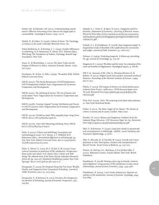 World Happiness report




Nisbet, E.K., & Zelenski, J.M. (2011). Underestimating nearby          Oswald, A. J., Proto, E., & Sgroi, D. (2011). Happiness and Pro-
nature: Affective forecasting errors obscure the happy path to         ductivity. Department of Economics, University of Warwick, mimeo.
sustainability. Psychological Science, 22(9), 1101-6.                  Retrieved from http://www2.warwick.ac.uk/fac/soc/economics/
                                                                       staff/academic/proto/workingpapers/protosgroioswalddivorcefi-
                                                                       nalmay2011.pdf
Nisbett, R., & Cohen, D. (1996). Culture of Honor: The Psychology
of Violence in the South. Colorado: Westview Press, Inc.
                                                                       Oswald, A. J., & Powdthavee, N. (2008). Does happiness adapt? A
                                                                       longitudinal study of disability with implications for economists
Nolen-Hoeksema, S., & Rusting, C. L. (1999). Gender differences
                                                                       and judges. Journal of Public Economics, 92, 1061-1077.
in well-being. In D. Kahneman, E. Diener, & N. Schwarz (Eds.),
Well-Being: The Foundations of Hedonic Psychology. Russell Sage
Foundation, New York.                                                  Palmore, E. (1969). Predicting longevity: A follow-up controlling
                                                                       for age. Journal of Gerontology, 39, 109-116.

Nunn, N., & Wantchekon, L. (2011). The Slave Trade and the             Pargament, K. I. (2002). The bitter and the sweet: An evaluation of the
Origins of Mistrust in Africa. American Economic Review, 101(7),       costs and benefits of religiousness. Psychological Inquiry, 13, 168-181.
3221-3252.

                                                                       Piff, P. K., Stancato, D.M., Côté, S., Mendoza-Denton, R., &
Nussbaum, M., & Sen, A. (Eds.). (1999). The quality of life. Oxford:
                                                                       Keltner, D. (2012). Higher social class predicts increased unethical
Oxford University Press.
                                                                       behavior. Proceedings of the National Academy of Sciences, 109(9).
                                                                       doi:10.1073
OECD. (2000). The Partial Renaissance of Self-Employment.
OECD Employment Outlook. Paris: Organization for Economic
Cooperation and Development.                                           Piketty, T. (2003). The Impact of divorce on school performance:
                                                                       evidence from France, 1968-2002. CEPR discussion paper series
OECD. (2001). The well-being of nations: The role of human and         No 4146. Retrieved from http://piketty.pse.ens.fr/fichiers/Pik-
social capital. Paris: Organization for Economic Cooperation and       etty2003.pdf
Development.
                                                                       Pink, D.H. (2009). Drive: The surprising truth about what motivates
OECD. (2008). Growing Unequal? Income Distribution and Poverty         us. New York: Riverhead Books.
in OECD Countries. Paris: Organization for Economic Cooperation
and Development.                                                       Pinker, S. (2011). The Better Angels of Our Nature: The Decline of
                                                                       violence in history and its causes. London: Allen Lane.
OECD. (2011a). Divided we stand: Why inequality keeps rising, Paris:
OECD. doi:10.1787/9789264119536-en                                     Pischke, J-S. (2011). Money and Happiness: Evidence from the
                                                                       Industry Wage Structure. CEP Discussion Paper No 1051. Retrieved
                                                                       from http://cep.lse.ac.uk/pubs/download/dp1051.pdf
OECD. (2011b). How’s life? Measuring well-being, Paris: OECD.
doi:10.1787/9789264121164-en
                                                                       Platt, S., & Kreitman, N. (1990). Long term trends in parasuicide
                                                                       and unemployment in Edinburgh, 1968-87. Social Psychiatry and
Oishi, S. (2010). Culture and well-being: Conceptual and
                                                                       Psychiatric Epidemiology, 25, 56-61.
methodological issues. In E. Diener, J. F. Helliwell, & D.
Kahneman (Eds.), International differences in well-being (pp. 34-
69). New York: Oxford University Press. doi:10.1093/acprof:o           Platt, S., Micciolo, R., & Tansella, M. (1992). Suicide and Unem-
so/9780199732739.003.0003                                              ployment in Italy: Description, Analysis and Interpretation of
                                                                       Recent Trends. Social Science & Medicine, 34, 1191-1201.
Oishi, S., Diener, E., Lucas, R. E., & Suh, E. M. (2009). Cross-
                                                                       Plomin, R., DeFries, J.C., McClearn, G.E.m & McGuffin, P.
cultural variations in predictors of life satisfaction: Perspectives
                                                                       (2001). Behavioral Genetics. Fourth Edition. New York: Worth
from needs and values. In E. Diener (Ed.), Culture and Well-
                                                                       Publishers.
Being: The collected works of Ed Diener (Social Indicators Research
Series 38, pp. 109-127). Dordrecht Heidelberg London New York:
Springer. doi:10.1007/978-90-481-2352-0_6                              Powdthavee, N. (2008). Putting a price tag on friends, relatives
                                                                       and neighbours: using surveys of life satisfaction to value social
Oreopoulos, P. (2007). Do Dropouts Drop Out Too Soon? Wealth,          relationships. Journal of Socio-Economics, 37(4), 1459-1480.
Health, and Happiness from Compulsory Schooling. Journal of                                                                                       105
Public Economics, 91(11-12), 2213-2229.                                Powdthavee, N. (2009). I can’t smile without you: Spousal cor-
                                                                       relation in life satisfaction. Journal of Economic Psychology, 30(4),
Oreopoulos, P., & Salvanes, K. (2011). Priceless: the Nonpecuni-       675–689.
ary Benefits of Schooling. Journal of Economic Perspectives, 25(1),
159-184.
 