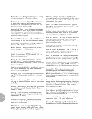 Putnam, R. D. (2000). Bowling alone: The collapse and revival of       Schwarze, J., & Härpfer, M. (2007). Are People Inequality
      American community. New York: Simon & Schuster.                        Averse, and Do They Prefer Redistribution by the State? Evidence
                                                                             from German Longitudinal Data on Life Satisfaction. Journal of
      Redelmeier, D., & Kahneman, D. (1996). Patients’ memories              Socio-Economics, 36(2), 233-249.
      of painful medical treatments: Real-time and retrospective
      evaluations of two minimally invasive procedures. Pain, 66(1),         Senik, C. (2004). When Information Dominates Comparison.
      3-8. doi:10.1016/0304-3959(96)02994-6                                  Learning from Russian Subjective Panel Data. Journal of Public
                                                                             Economics, 88, 2099-2133.
      Richards, M., & Abbott, R. (2009). Childhood mental health and
      life changes in post-war Britain. Insights from three national birth   Shiffman, S., Stone, A. A., & Hufford, M. R. (2008). Ecological
      cohort studies. Sainsbury Centre for Mental Health and other           momentary assessment. Annual Reviews of Clinical Psychology, 4,
      sponsors. Retrieved from http://www.centreformentalhealth.org.         1-32. doi:10.1146/annurev.clinpsy.3.022806.091415
      uk/pdfs/life_chances_report.pdf
                                                                             Shultz, S., & Dunbar, R. I. M. (2007). The evolution of the social
      Rio+20 United Nations Conference on Sustainable Development.           brain: Anthropoid primates contrast with other vertebrates.
      (2012). The Future We Want - Zero draft of the outcome document.       Proceedings of the Royal Society B, 274(1624), 2429-2436.
                                                                             doi:10.1098/rspb.2007.0693
      Robertson, I., & Cooper, C.L. (2011). Well-being: Productivity and
      Happiness at Work. London: Palgrave Macmillan.                         Singer, P. (1981). The Expanding Circle: Ethics and Sociobiology.
                                                                             Oxford: Oxford University Press.
      Roth, A., & Fonagy, P. (Eds.). (2005). What Works for Whom?
      (Second edition). New York: Guilford Press.                            Singer, T., Seymour, B., O’Doherty, J., Kaube, H., Dolan, R., &
                                                                             Frith, C. (2004). Empathy for pain involves the affective but not
      Russell, J. A., & Carroll, J. M. (1999). On the bipolarity of          sensory components of pain. Science, 303, 1157–62.
      positive and negative affect. Psychological Bulletin, 125(1), 3-30.
      doi:10.1037/0033-2909.125.1.3                                          Smith, T. B., McCullough, M. E., & Poll, J. (2003). Religiousness
                                                                             and depression: evidence for a main effect and the moderating in-
                                                                             fluence of stressful life events. Psychological Bulletin, 129, 614-636.
      Ryan, R. M., & Deci, E. L. (2001). On happiness and human
      potentials: A review of research on hedonic and eudaimonic
      well-being. Annual Review of Psychology, 52, 141-166. doi:10.1146/     Soroka, S., Helliwell, J.F., & Johnston, R. (2007). Measuring and
      annurev.psych.52.1.141                                                 modeling interpersonal trust. In F.M. Kay & R. Johnston (Eds.), So-
                                                                             cial Capital, Diversity and the Welfare State. Vancouver: UBC Press.
      Sacks, D., Stevenson, B., & Wolfers, J. (2011). Growth in Income
      and subjective well-being over time. Mimeo. Retrieved from             Statistical Office of Kosovo. (2011). Demographic, social
      http://www.sole-jole.org/12513.pdf                                     and reproductive health survey in Kosovo, November 2009.
                                                                             Department of Population Statistics, Statistical Office of
      Sahlberg, P. (2007). Education policies for raising student learn-     Kosovo. Retrieved from http://esk.rks-gov.net/ENG/publikimet/
      ing: The Finnish approach. Journal of Education Policy, 22(2),         doc_download/967-demographic-social-and-reproductive-health-
      147-171.                                                               survey-in-kosovo-

      Sales, S.M., & House, J. (1971). Job dissatisfaction as a possible     Steptoe, A., Wardle, J., Marmot, M., & McEwen, B. S. (2005).
      risk factor in Coronary Heart Disease. Journal of Chronic Diseases,    Positive affect and health-related neuroendocrine, cardiovascular,
      23, 861-873.                                                           and inflammatory processes. Proceedings of the National Academy
                                                                             of Sciences of the United States of America, 102(18), 6508-6512.
      Sampson, R., Raudenbush, S., & Earls, F. (1997). Neighborhoods         doi:10.1073/pnas.0409174102
      and violent crime: A multilevel study of collective efficacy.
      Science, 277, 918–24.                                                  Stevenson, B., & Wolfers, J. (2008a). Economic Growth and Sub-
                                                                             jective Well-Being: Reassessing the Easterlin Paradox. Brookings
      Sarracino, F. (2010). Social capital and subjective well-being         Papers on Economic Activity, Spring. Retrieved from www.gallup.
      trends: Comparing 11 western European countries. Journal of            com/poll/File/116605/EasterlinParadox.pdf
      Socio-Economics, 39, 482–517.
                                                                             Stevenson, B., & Wolfers, J. (2008b). Happiness Inequality in the
106
                                                                             United States. Journal of Legal Studies, 37(S2): S33-S79.
      Schimmack, U. (2003). Affect measurement in experience
      sampling research. Journal of Happiness Studies, 4(1), 79-106.
      doi:10.1023/A:1023661322862                                            Stevenson, B., & Wolfers, J. (2009). The Paradox of Declining
                                                                             Female Happiness. American Economic Journal: Economic Policy,
                                                                             1, 190–225.
      Schwartz, C. E., & Sendor, M. (1999). Helping others helps
      oneself: Response shift effects in peer support. Social Science &
      Medicine, 48(11), 1563-1575. doi:10.1016/S0277-9536(99)00049-0
 