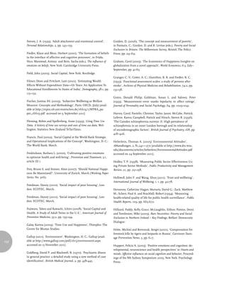 Feeney, J. A. (1995). ‘Adult attachment and emotional control’,       Gordon, D. (2006). ‘The concept and measurement of poverty’,
      Personal Relationships, 2, pp. 143–159.                               in Pantazis, C.; Gordon, D. and R. Levitas (eds.), Poverty and Social
                                                                            Exclusion in Britain: The Millennium Survey, Bristol: The Policy
      Fiedler, Klaus and Bless, Herbert (2001). ‘The formation of beliefs   Press, pp. 29–69.
      in the interface of affective and cognitive processes’, in Frijda,
      Nico; Manstead, Antony and Bem, Sacha (eds.), The influence of        Graham, Carol (2005). ‘The Economics of Happiness.Insights on
      emotions on beliefs, New York: Cambridge University Press.            globalization from a novel approach’, World Economics, 6:3, July–
                                                                            September, pp. 41-65.
      Field, John (2003). Social Capital, New York: Routledge.
                                                                            Granger, C. V.; Cotter, A. C.; Hamilton, B. B. and Fiedler, R. C.
      Filmer, Deon and Pritchett, Lant (2001). ‘Estimating Wealth           (1993). ‘Functional assessment scales: a study of persons after
      Effects Without Expenditure Data—Or Tears: An Application To          stroke’, Archives of Physical Medicine and Rehabilitation, 74:2, pp.
      Educational Enrollments In States of India’, Demography, 38:1, pp.    133-138.
      115–132.
                                                                            Green, Donald Philip; Goldman, Susan L. and Salovey, Peter
      Fischer, Justina AV, (2009). ‘Subjective Wellbeing as Welfare         (1993). ‘Measurement error masks bipolarity in affect ratings’,
      Measure: Concepts and Methodology’, Paris: OECD, (July) [avail-       Journal of Personality and Social Psychology, 64, pp. 1029-1041.
      able at http://mpra.ub.uni-muenchen.de/16619/1/MPRA_pa-
      per_16619.pdf accessed on 9 September 2011]                           Harvey, Carol; Pantelis, Christos; Taylor, Jason; McCabe, Patrick;
                                                                            Lefevre, Karen; Campbell, Patrick and Hirsch, Steven R. (1996).
      Fleming, Robin and Spellerberg, Anne (1999). Using Time Use           ‘The Camden schizophrenia surveys: II. High prevalence of
      Data. A history of time use surveys and uses of time use data, Wel-   schizophrenia in an inner London borough and its relationship
      lington: Statistics New Zealand TeTariTatau.                          of sociodemographic factors’, British Journal of Psychiatry, 168, pp.
                                                                            418–426.
      Francis, Paul (2002). ‘Social Capital at the World Bank Strategic
      and Operational Implications of the Concept’, Washington, D. C.:      Heberlein, Thomas A. (2005) ‘Environmental Attitudes’,
      The World Bank, March.                                                Abhandlungen, 2, 81,241—270 [available at http://www.drs.wisc.
                                                                            edu/documents/articles/heberlein/EnvironmentalAttitudes.pdf
      Fredrickson, Barbara L. (2000). ‘Cultivating positive emotions        accessed on 24 September 2011].
      to optimize health and well-being’, Prevention and Treatment, 3:1,
      article ID 1.                                                         Hedley, T. P. (1998). ‘Measuring Public Sector Effectiveness Us-
                                                                            ing Private Sector Methods’, Public Productivity and Management
      Frey, Bruno S. and Stutzer, Alois (2007). ‘Should National Happi-     Review, 21, pp. 251-258.
      ness Be Maximized?’, University of Zurich, March (Working Paper
      Series, No. 306).                                                     Helliwell, John F. and Wang, Shun (2011). ‘Trust and wellbeing’,
                                                                            International Journal of Wellbeing, 1, 1, pp. 42-78.
      Friedman, Danny (2010). ‘Social impact of poor housing’, Lon-
      don: ECOTEC, March.                                                   Hennessy, Catherine Hagan; Moriarty, David G.; Zack, Matthew
                                                                            M.; Scherr, Paul A. and Brackbill, Robert (1994). ‘Measuring
      Friedman, Danny (2010). ‘Social impact of poor housing’, Lon-         health-related quality of life for public health surveillance’, Public
      don: ECOTEC, March.                                                   Health Reports, 109, pp. 665-672.

      Fujiwara, Takeo and Kawachi, Ichiro (2008). ‘Social Capital and       Hillyard, Paddy; Kelly, Grace; McLaughlin, Eithne; Patsios, Demi
      Health. A Study of Adult Twins in the U.S.’, American Journal of      and Tomlinson, Mike (2003). Bare Necessities: Poverty and Social
      Preventive Medicine, 35:2, pp. 139-144.                               Exclusion in Northern Ireland – Key Findings, Belfast: Democratic
                                                                            Dialogue.
      Galay, Karma (2009). ‘Time Use and Happiness’, Thimphu: The
      Centre for Bhutan Studies.                                            Hötte, Michiel and Bereznuk, Sergei (2001). ‘Compensation for
                                                                            livestock kills by tigers and leopards in Russia’, Carnivore Dam-
      Gallup (2011). ‘Environment’, Washington, D. C.: Gallup [avail-       age Prevention News, 3, pp. 6–7.
152   able at http://www.gallup.com/poll/1615/environment.aspx
      accessed on 13 November 2011].                                        Huppert, Felicia A. (2005). ‘Positive emotions and cognition: de-
                                                                            velopmental, neuroscience and health perspectives’ in Hearts and
      Goldberg, David P. and Blackwell, B. (1970). ‘Psychiatric illness     minds: Affective influences on social cognition and behavior, Proceed-
      in general practice: a detailed study using a new method of case      ings of the 8th Sydney Symposium 2005, New York: Psychology
      identification’, British Medical Journal, 2, pp. 438-443.             Press.
 