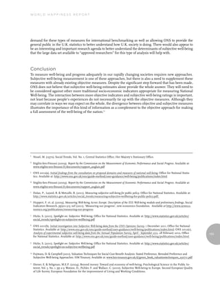 World Happiness report




demand for these types of measures for international benchmarking as well as allowing ONS to provide the
general public in the U.K. statistics to better understand how U.K. society is doing. There would also appear to
be an interesting and important research agenda to better understand the determinants of subjective well-being
that the large data set available to “approved researchers” for this type of analysis will help with.



Conclusion
To measure well-being and progress adequately in our rapidly changing societies requires new approaches.
Subjective well-being measurement is one of these approaches, but there is also a need to supplement these
measures with already existing objective measures. Despite the significant step forward that has been made,
ONS does not believe that subjective well-being estimates alone provide the whole answer. They will need to
be considered against other more traditional socio-economic indicators appropriate for measuring National
Well-being. The interaction between more objective indicators and subjective well-being ratings is important,
not least because people’s experiences do not necessarily tie up with the objective measures. Although they
may correlate in ways we may expect on the whole, the divergence between objective and subjective measures
illustrates the importance of this kind of information as a complement to the objective approach for making
a full assessment of the well-being of the nation.11




1
     Nissel, M. (1970), Social Trends, Vol. No. 1, Central Statistics Office, Her Majesty’s Stationary Office.
2
     Stiglitz-Sen-Fitoussi (2009), Report by the Commission on the Measurement of Economic Performance and Social Progress. Available at:
     www.stiglitz-sen-fitoussi.fr/documents/rapport_anglais.pdf
3
     ONS 2012(a), Initial findings from the consultation on proposed domains and measures of national well-being, Office for National Statis-
     tics. Available at: http://www.ons.gov.uk/ons/guide-method/user-guidance/well-being/publications/index.html
4
     Stiglitz-Sen-Fitoussi (2009), Report by the Commission on the Measurement of Economic Performance and Social Progress. Available at:
     www.stiglitz-sen-fitoussi.fr/documents/rapport_anglais.pdf
5
     Dolan, P., Layard, R. & Metcalfe, R. (2011), Measuring subjective well-being for public policy, Office for National Statistics. Available at:
     http://www.statistics.gov.uk/articles/social_trends/measuring-subjective-wellbeing-for-public-policy.pdf;
6
     Huppert, F. et. al. (2009), Measuring Well-being Across Europe: Description of the ESS Well-being module and preliminary findings, Social
     Indicators Research, pp301-315; nef (2011), ‘Measuring our progress’, new economics foundation. Available at: http://www.neweco-
     nomics.org/publications/measuring-our-progress
7
     Hicks, S. (2011), Spotlight on: Subjective Well-being, Office for National Statistics. Available at: http://www.statistics.gov.uk/articles/
     social_trends/spotlight-on-subjective-wellbeing.pdf
8
     ONS 2011(b), Initial investigation into Subjective Well-being data from the ONS Opinions Survey, 1 December 2011, Office for National
     Statistics. Available at: http://www.ons.gov.uk/ons/guide-method/user-guidance/well-being/publications/index.html; ONS 2012(c),
     Analysis of experimental subjective well-being data from the Annual Population Survey, April - September 2011, 28 February 2012, Office         163
     for National Statistics. Available at: http://www.ons.gov.uk/ons/guide-method/user-guidance/well-being/publications/index.html

9
     Hicks, S. (2011), Spotlight on: Subjective Well-being, Office for National Statistics. Available at: http://www.statistics.gov.uk/articles/
     social_trends/spotlight-on-subjective-wellbeing.pdf

10
     Fujiwara, D. & Campbell (2011), Valuation Techniques for Social Cost Benefit Analysis: Stated Preference, Revealed Preference and
     Subjective Well-being Approaches. HM Treasury. Available at: www.hm-treasury.gov.uk/d/green_book_valuationtechniques_250711.pdf

11
     Diener, E. & Seligman, M.E.P. (2004), Beyond money: Toward and economy of well-being, Psychological Science in the Public In-
     terest, Vol. 5, No. 1. pp 2-3; Watson, D., Pichler, F. and Wallace, C. (2010), Subjective Well-being in Europe, Second European Quality
     of Life Survey, European Foundation for the improvement of Living and Working Conditions.
 