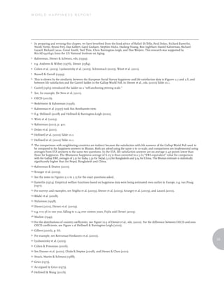 WORLD HAPPINESS REPORT




1.	   In preparing and revising this chapter, we have benefited from the kind advice of Rafael Di Tella, Paul Dolan, Richard Easterlin,
      Nicole Fortin, Bruno Frey, Dan Gilbert, Carol Graham, Stephen Hicks, Haifang Huang, Ron Inglehart, Daniel Kahneman, Richard
      Layard, Richard Lucas, Conal Smith, Neil Thin, Chris Barrington-Leigh, and Dan Weijers. This research was supported by
      R01AG040640 from the US National Institute on Aging.
2.	   Kahneman, Diener & Schwarz, eds, (1999).
3.	   e.g. Andrews & Withey (1976), Diener (1984).
4.	   Cohen et al. (2003), Lyubomirsky et al. (2005), Schimmack (2003), Wiest et al. (2011).
5.	   Russell & Carroll (1999).
6.	   This is shown by the similarity between the European Social Survey happiness and life satisfaction data in Figures 2.7 and 2.8, and
      between life satisfaction and the Cantril ladder in the Gallup World Poll, in Diener et al., eds. (2010) Table 10.1.
7.	   Cantril (1965) introduced the ladder as a “self-anchoring striving scale.”
8.	   See, for example, De Neve et al. (2011).
9.	   OECD (2011b).
10.	 Redelmeier       & Kahneman (1996).
11.	 Kahneman        et al. (1997) took this Benthamite view.
12.	 E.g.   Helliwell (2008) and Helliwell & Barrington-Leigh (2010).
13.	 Wirtz    et al. (2003).
14.	 Kahneman        (2011), p. 410.
15.	 Dolan      et al. (2011).
16.	 Helliwell     et al. (2010) Table 10.1.
17.	 Helliwell     et al. (2010) Table 10.1.
18.	 The   comparisons with neighboring countries are indirect because the satisfaction with life answers of the Gallup World Poll need to
      be compared to the happiness answers in Bhutan. Both are asked using the same 0 to 10 scale, and comparisons are implemented using
      averages from ESS answers to the same two questions. In the ESS, life satisfaction answers are on average 0.40 points lower than
      those for happiness. The Bhutanese happiness average of 6.05 is thus converted to a 5.65 “SWL-equivalent” value for comparison
      with the Gallup SWL averages of 5.51 for India, 5.32 for Nepal, 5.25 for Bangladesh and 5.24 for China. The Bhutan estimate is statistically
      significantly higher than for Nepal, Bangladesh and China.
19.	 Kahneman        & Deaton (2010).
20.	Krueger       et al. (2009).
21.	 See    the notes to Figures 2.11 to 2.13 for the exact questions asked.
22.	Easterlin      (1974). Empirical welfare functions based on happiness data were being estimated even earlier in Europe, e.g. van Praag
      (1971).
23.	 For    surveys and examples, see Stiglitz et al. (2009), Diener et al. (2009), Krueger et al. (2009), and Layard (2010).
24.	Bilalić     et al. (2008).
25.	 Nickerson      (1998).
26.	Diener      (2011), Diener et al. (2009).
27.	e.g.    r=0.56 in one year, falling to 0.24 over sixteen years, Fujita and Diener (2005).
28.	Maslow       (1943).
29.	For  the distributions of country coefficients, see Figure 10.3 of Diener et al., eds, (2010). For the difference between OECD and non-
      OECD coefficients, see Figure 1 of Helliwell & Barrington-Leigh (2010).
30.	Gilbert      (2006), p. 66.
31.	 For    example, see Koivumaa-Honkanen et al. (2000).
32.	 Lyubomirsky                                                                                                                                     23
                        et al. (2005).
33.	 Cohen      & Pressman (2006).
34.	 See    Danner et al. (2001), Chida & Steptoe (2008), and Diener & Chan (2011).
35.	 Strack,    Martin & Schwarz (1988).
36.	Grice     (1975).
37.	 As   argued by Grice (1975).
38.	 Helliwell     & Wang (2011b).
 