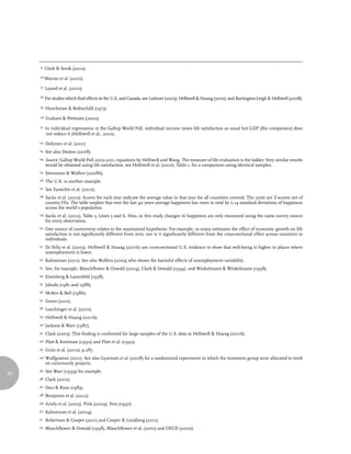 15    Clark & Senik (2010).
     16 Mayraz     et al. (2010).
     17    Layard et al. (2010).
     18    For studies which find effects in the U.S. and Canada, see Luttmer (2005), Helliwell & Huang (2010), and Barrington-Leigh & Helliwell (2008).
     19    Hirschman & Rothschild (1973)
     20    Graham & Pettinato (2002).
     21    In individual regressions in the Gallup World Poll, individual income raises life satisfaction as usual but GDP (the comparator) does
           not reduce it (Helliwell et al., 2010).
     22.   Dohmen et al. (2011)
     23.   See also Deaton (2008).
     24.   Source: Gallup World Poll 2005-2011, equations by Helliwell and Wang. The measure of life evaluation is the ladder. Very similar results
           would be obtained using life satisfaction, see Helliwell et al. (2010), Table 1, for a comparison using identical samples.
     25.   Stevenson & Wolfers (2008b).
     26.   The U.K. is another example.
     27.   See Easterlin et al. (2010).
     28.   Sacks et al. (2012). Scores for each year indicate the average value in that year for all countries covered. The units are Z-scores net of
           country FEs. The table implies that over the last 40 years average happiness has risen in total by 0.14 standard deviations of happiness
           across the world’s population.
     29.   Sacks et al. (2012), Table 3, Lines 5 and 6. Also, in this study changes in happiness are only measured using the same survey source
           for every observation.
     30.   One source of controversy relates to the maintained hypothesis. For example, in many estimates the effect of economic growth on life
           satisfaction is not significantly different from zero, nor is it significantly different from the cross-sectional effect across countries or
           individuals.
     31.   Di Tella et al. (2003). Helliwell & Huang (2011b) use cross-sectional U.S. evidence to show that well-being is higher in places where
           unemployment is lower.
     32.   Kahneman (2011). See also Wolfers (2003) who shows the harmful effects of unemployment variability.
     33.   See, for example, Blanchflower & Oswald (2004), Clark & Oswald (1994), and Winkelmann & Winkelmann (1998).
     34.   Eisenberg & Lazarsfeld (1938).
     35.   Jahoda (1981 and 1988).
     36.   McKee & Bell (1986).
     37.   Green (2011).
     38.   Luechinger et al. (2010).
     39.   Helliwell & Huang (2011b).
     40.   Jackson & Warr (1987).
     41.   Clark (2003). This finding is confirmed for large samples of the U.S. data in Helliwell & Huang (2011b).
     42.   Platt & Kreitman (1990) and Platt et al. (1992).
     43.   Grün et al. (2010), p.287.
     44.   Wulfgramm (2011). See also Gyarmati et al. (2008) for a randomized experiment in which the treatment group were allocated to work
           on community projects.
     45.   See Warr (1999) for example.
80
     46.   Clark (2010).
     47.   Deci & Ryan (1985).
     48.   Benjamin et al. (2012).
     49.   Ariely et al. (2005), Pink (2009), Frey (1997).
     50.   Kahneman et al. (2004).
     51.   Robertson & Cooper (2011) and Cooper & Lundberg (2011).
     52.   Blanchflower & Oswald (1998), Blanchflower et al. (2001) and OECD (2000).
 