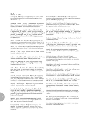 References
     Acemoglu, D., & Angrist, J. (2001). How large are human capital            Barrington-Leigh, C.P., & Helliwell, J.F. (2008). Empathy and
     externalities? Evidence from compulsory schooling laws. NBER               emulation: Life satisfaction and the urban geography of comparison
     Macroannual, 9–59.                                                         groups. NBER Working Paper 14593.


     Agrawal, S., & Harter, J. K. (2011). Context effect on life evaluation     Bartolini, S. (2011). Sociability predicts happiness in nations:
     items: Forming new estimates for data prior to January 6, 2009.            Evidence from macro and micro data. In S. Bartolini (Ed.), Policies
     Gallup Technical Report, Washington: Gallup Organization.                  for Happiness. Oxford: Oxford University Press.


     Aknin, L. B., Barrington-Leigh, C. P., Dunn, E. W., Helliwell, J.          Basu, A., Kaplan, R., & Kaplan, S. (2012). Reasonableness as a
     F., Biswas-Diener, R., Kemeza, … Norton, M. I. (2010). Prosocial           way to move towards sustainable well-being. In T. Hämäläinen
     spending and well-being: Cross-cultural evidence for a psychological       & J. Michaelson, (Eds.), New Theories and Policies for Well-Being.
     universal. NBER Working Paper No. 16415, Cambridge: National               (forthcoming).
     Bureau of Economic Research. Retrieved from http://www.nber.
     org/papers/w16415.                                                         Becker, G. S. (1974). A theory of marriage: Part II. Journal of Political
                                                                                Economy, 82(2), S11-S26.
     Alesina, A., Di Tella, R., & MacCulloch, R. (2004). Inequality and
     Happiness: Are Europeans and Americans Different? Journal of Pub-
                                                                                Benjamin, D., Heffetz, O., Kimball, M., & Rees-Jones, A. (2012).
     lic Economics, 88, 2009-2042. doi:10.1016/j.jpubeco.20033.07.006
                                                                                What Do You Think Would Make You Happier? What Do You Think
                                                                                You Would Choose? American Economic Review, forthcoming.
     Alesina, A., & La Ferrara, E. (2005). Preferences for Redistribution in
     the Land of Opportunities, Journal of Public Economics, 89, 897-931.
                                                                                Bianchi, M. (2012). Financial Development, Entrepreneurship
                                                                                and Job Satisfaction. The Review of Economics and Statistics, 94(1):
     Algan, Y., & Cahuc, P. (2010). Inherited trust and growth. American
                                                                                273–286.
     Economic Review, 100, 2060-92.

                                                                                Bilalić, M., McLeod, P., & Gobet, F. (2008). Why good
     Andrews, F. M., & Withey, S. B. (1976). Social indicators of well-being:
                                                                                thoughts block better ones: The mechanism of the pernicious
     American perceptions of life quality. New York: Plenum Press.
                                                                                Einstellung (set) effect. Cognition, 108(3), 652-661. doi: 10.1016/j.
                                                                                cognition.2008.05.005
     Angrist, J. D., & Krueger, A. (1991). Does compulsory school
     attendance affect schooling and earnings? Quarterly Journal of
     Economics, 106(4), 979–1014.                                               Blanchflower, D. G., (2008). International evidence on well-being.
                                                                                NBER Working Paper 14318.
     Anik, L., Aknin, L. B., Norton, M. I., & Dunn, E. W. (2010). Feeling
     Good about Giving: The Benefits (and Costs) of Self-Interested             Blanchflower, D. G., & Oswald, A. J. (1998). What makes an entre-
     Charitable Behavior. Harvard Business School Discussion Paper No.          preneur? Journal of Labor Economics, 16, 26–60.
     10-012.
                                                                                Blanchflower, D. G., & Oswald, A. J. (2004). Well-Being over time in
     Ariely, D., Gneezy, U., Lowenstein, G., & Mazar, N. (2005). Large          Britain and the USA. Journal of Public Economics, 88(7–8), 1359-1386.
     Stakes and Big Mistakes. Federal Reserve Bank of Boston Working
     Paper No 05-11, Boston: Federal Reserve Bank of Boston. Retrieved          Blanchflower, D. G., & Oswald, A. J. (2008). Is Well-being U-Shaped
     from http://www.bos.frb.org/economic/wp/wp2005/wp0511.pdf                  over the Life Cycle? Social Science & Medicine, 66(6), 1733-1749.

     Atkinson, T., Bourguignon, F., & Morrisson, C. (1992). Empirical           Blanchflower, D. G., Oswald, A. J., & Stutzer, A. (2001). Latent
     Studies in Earnings Mobility. New York: Harwood.                           Entrepreneurship Across Nations. European Economic Review, 45,
                                                                                680-691.
     Bacon, N., Brophy, M., Mguni, N., Mulgan, G., & Shandro, A.
     (2010). The States of happiness: Can public policy shape peoples           Blanden, J. (2009). How much can we learn from international
     wellbeing and resilience? London: The Young Foundation. Retrieved          comparisons of intergenerational mobility? CEE Discussion Paper
     from http://www.youngfoundation.org/files/images/wellbeing_                No 0111.
     happiness_Final__2_.pdf
98                                                                              Bok, D. (2010). The Politics of Happiness: What Government Can
     Balliet, D. (2010). Communication and cooperation in social                Learn from the New Research on Well-Being. Princeton and Oxford:
     dilemmas: A meta-analytic review. Journal of Conflict Resolution,          Princeton University Press.
     54(1), 39-57. doi:10.1177/0022002709352443
                                                                                Bok, S. (2010). Exploring happiness from Aristotle to brain science.
     Barrington-Leigh, C.P. (2011). The Québec convergence and                  New Haven: Yale University Press.
     Canadian life satisfaction 1985-2008. Retrieved from http://
     wellbeing.ihsp.mcgill.ca/publications/Barrington-Leigh-DRAFT-
     Quebec.pdf
 