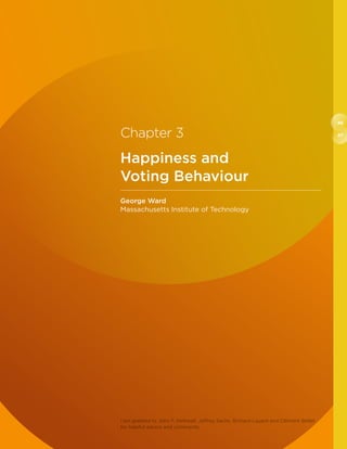 46
47Chapter 3
Happiness and
Voting Behaviour
George Ward
Massachusetts Institute of Technology
I am grateful to John F. Helliwell, Jeffrey Sachs, Richard Layard and Clément Bellet
for helpful advice and comments.
 