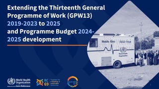 1
Extending the Thirteenth General
Programme of Work (GPW13)
2019-2023 to 2025
and Programme Budget 2024-
2025 development
 
