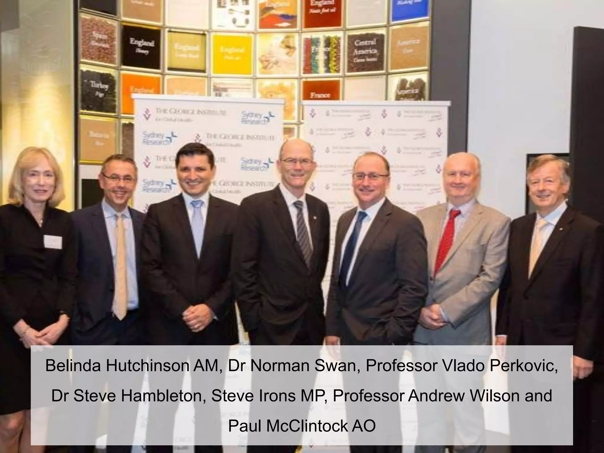 Belinda Hutchinson AM, Dr Norman Swan, Professor Vlado Perkovic,
Dr Steve Hambleton, Steve Irons MP, Professor Andrew Wilson and
Paul McClintock AO
 
